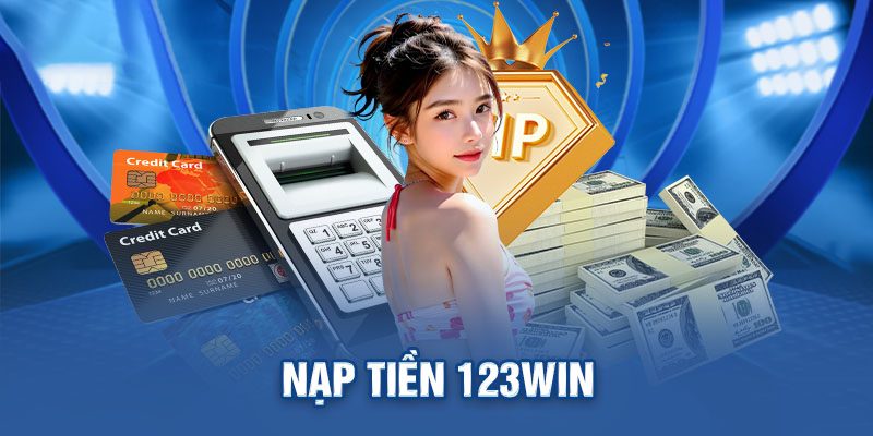 Điều Kiện Để Thực Hiện Nạp Tiền 123Win